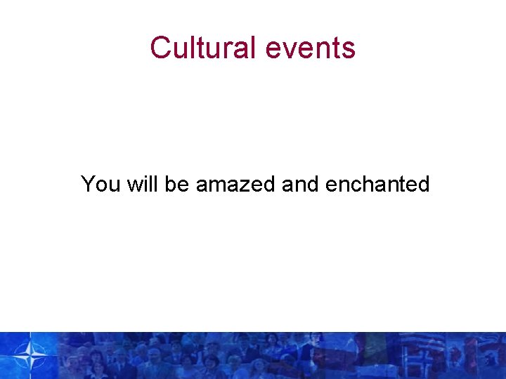 Cultural events You will be amazed and enchanted 