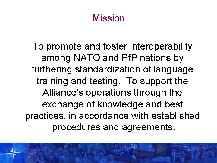 Mission To promote and foster interoperability among NATO and Pf. P nations by furthering