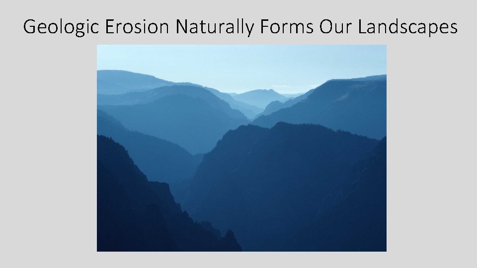 Geologic Erosion Naturally Forms Our Landscapes 