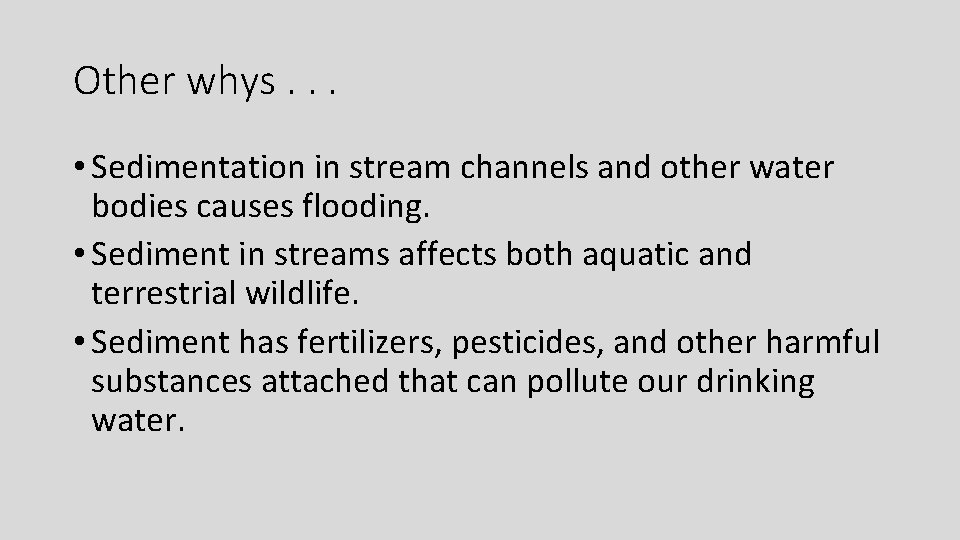 Other whys. . . • Sedimentation in stream channels and other water bodies causes