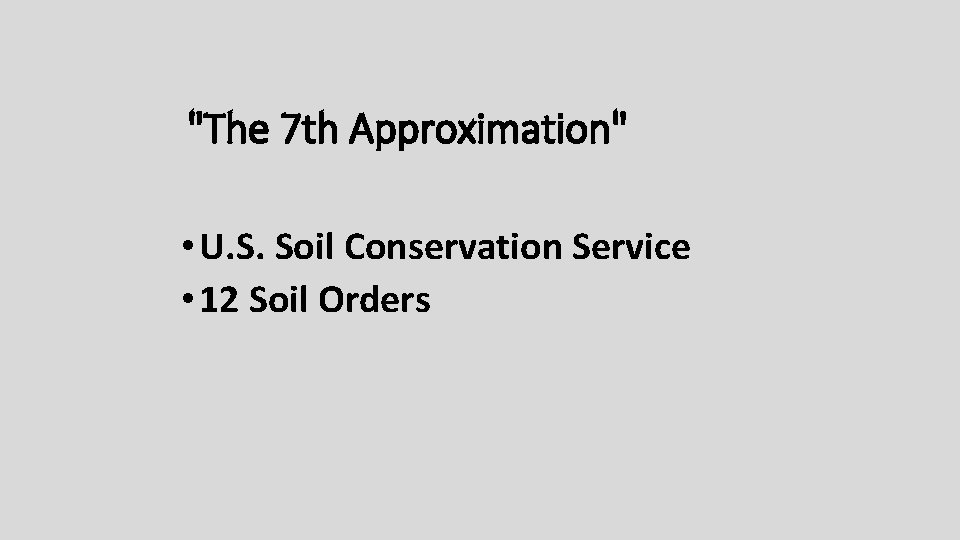 "The 7 th Approximation" • U. S. Soil Conservation Service • 12 Soil Orders