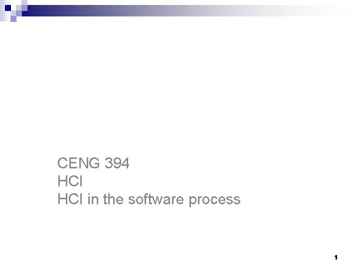 CENG 394 Introduction to Human-Computer Interaction CENG 394 HCI in the software process 1