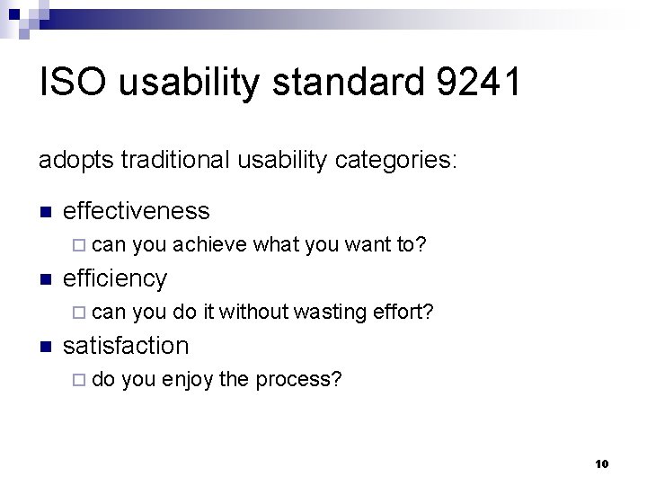 ISO usability standard 9241 adopts traditional usability categories: n effectiveness ¨ can n efficiency