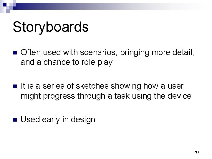 Storyboards n Often used with scenarios, bringing more detail, and a chance to role