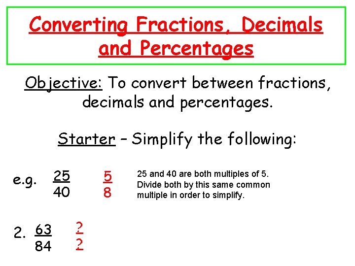 Converting Fractions, Decimals and Percentages Objective: To convert between fractions, decimals and percentages. Starter