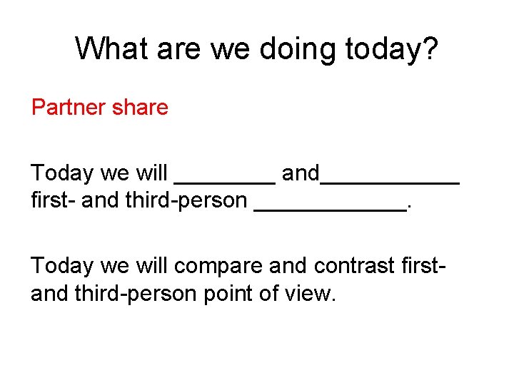 What are we doing today? Partner share Today we will ____ and______ first- and What are we doing today? Partner share Today we will ____ and______ first- and