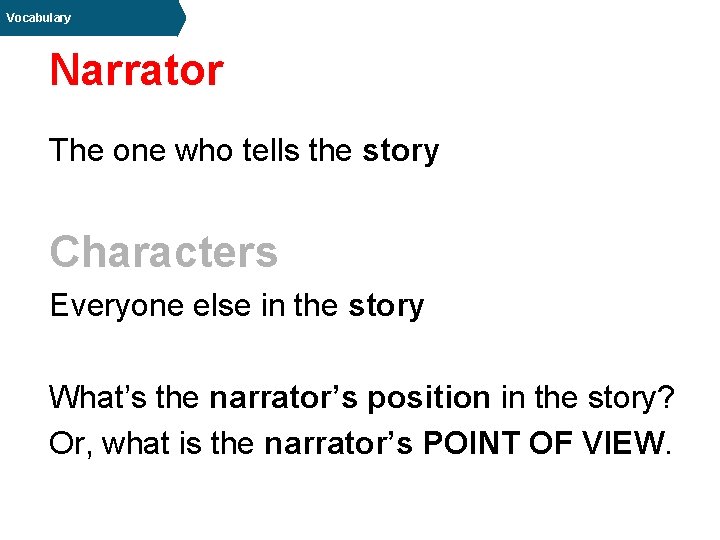 Vocabulary Narrator The one who tells the story Characters Everyone else in the story Vocabulary Narrator The one who tells the story Characters Everyone else in the story
