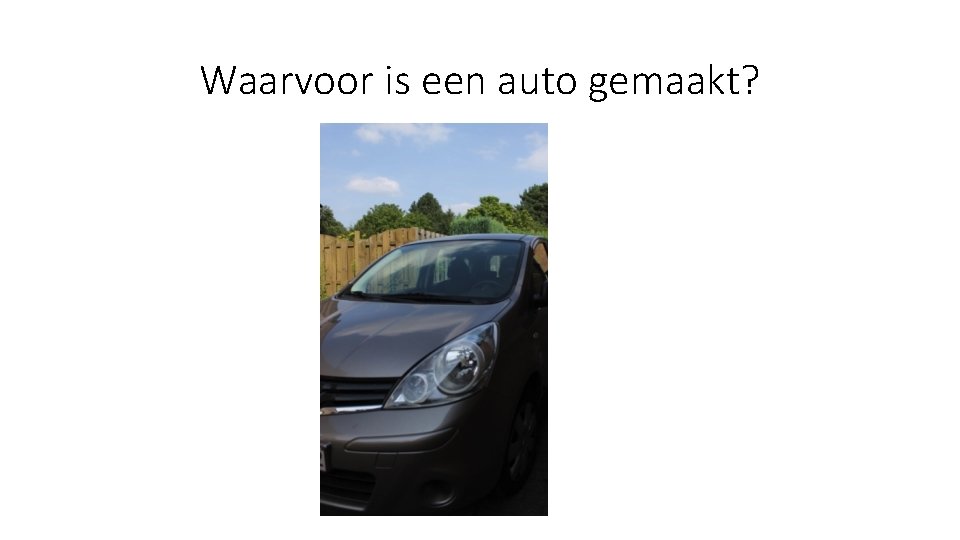 Waarvoor is een auto gemaakt? 