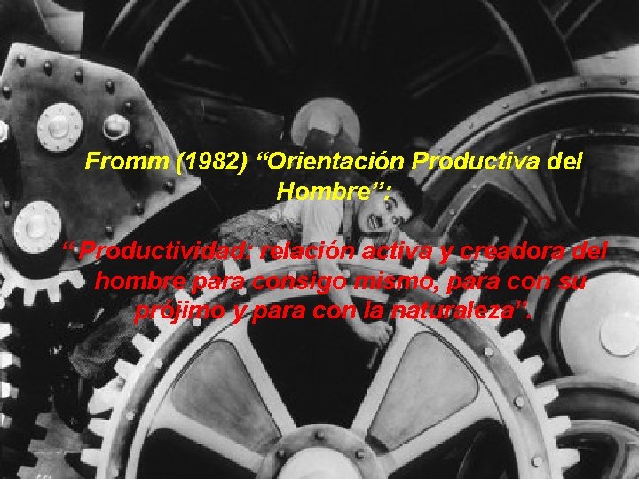 Fromm (1982) “Orientación Productiva del Hombre”: “ Productividad: relación activa y creadora del hombre