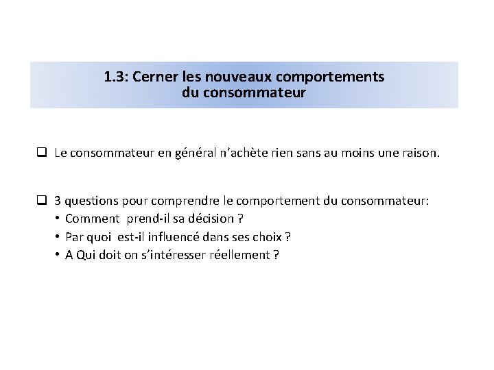 1. 3: Cerner les nouveaux comportements du consommateur q Le consommateur en général n’achète