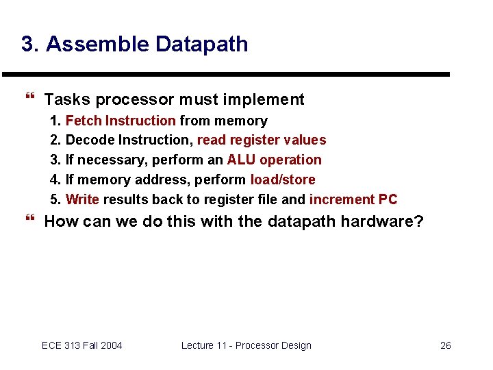 3. Assemble Datapath } Tasks processor must implement 1. Fetch Instruction from memory 2.
