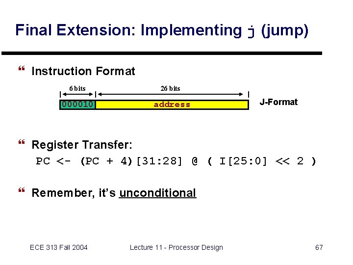 Final Extension: Implementing j (jump) } Instruction Format 6 bits 26 bits 000010 address
