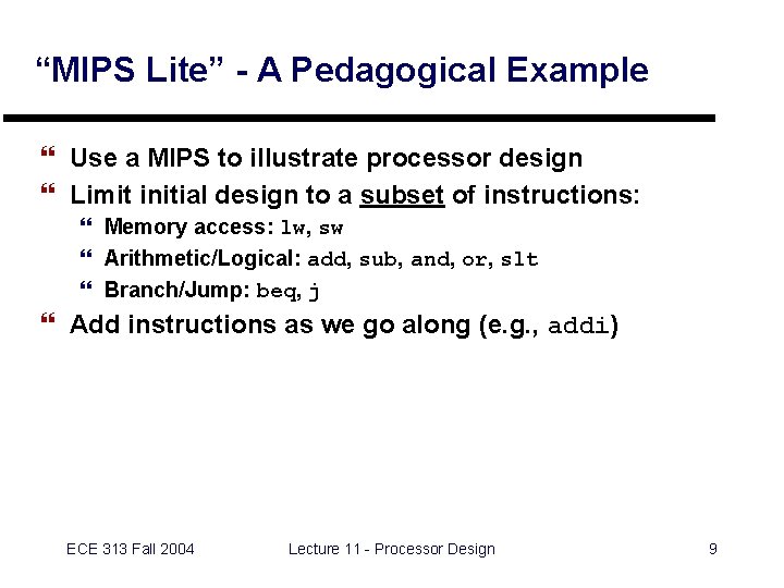 “MIPS Lite” - A Pedagogical Example } Use a MIPS to illustrate processor design