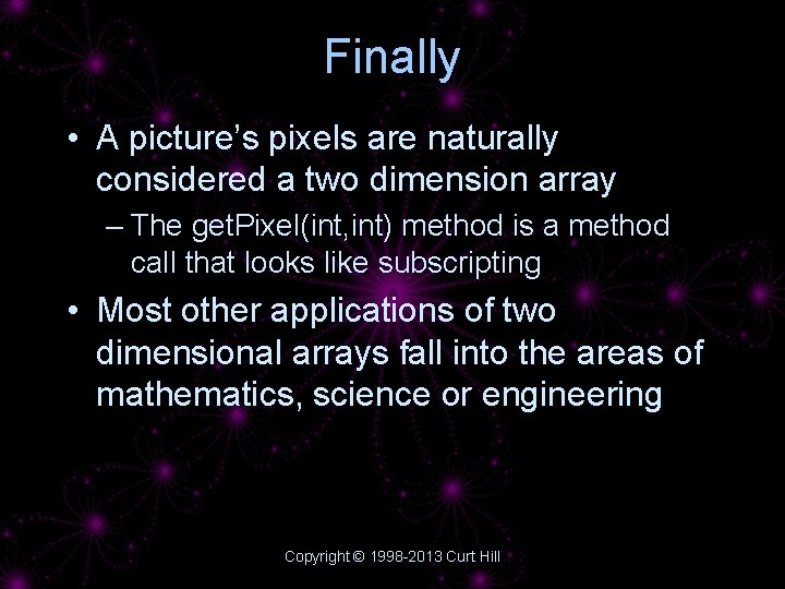 Finally • A picture’s pixels are naturally considered a two dimension array – The