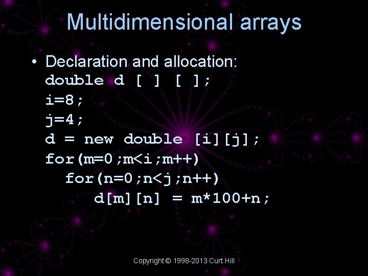 Multidimensional arrays • Declaration and allocation: double d [ ]; i=8; j=4; d =