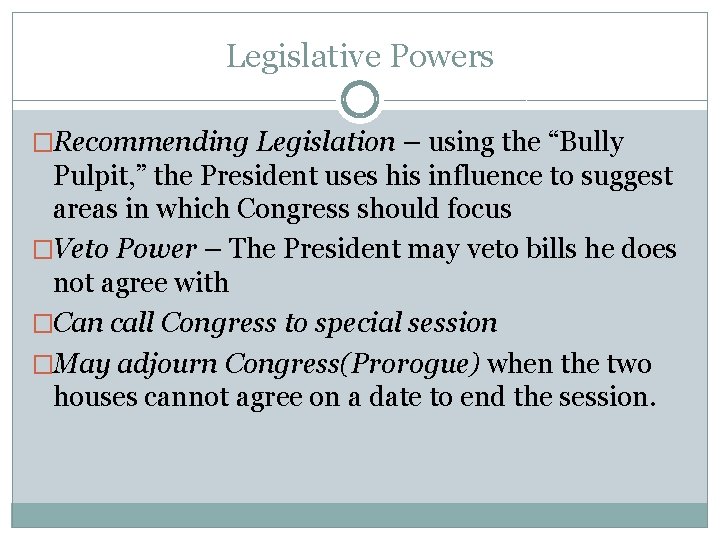 Legislative Powers �Recommending Legislation – using the “Bully Pulpit, ” the President uses his