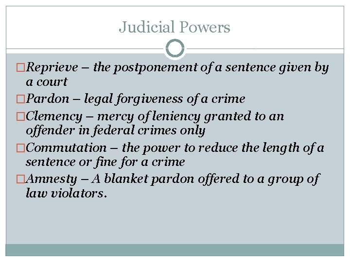 Judicial Powers �Reprieve – the postponement of a sentence given by a court �Pardon