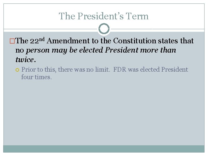 The President’s Term �The 22 nd Amendment to the Constitution states that no person