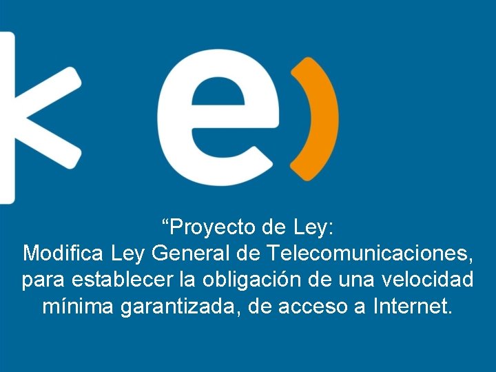 “Proyecto de Ley: Modifica Ley General de Telecomunicaciones, para establecer la obligación de una