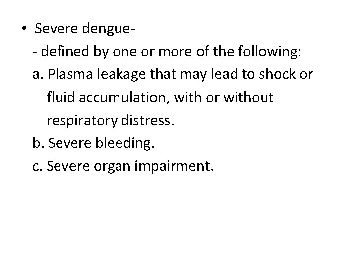  • Severe dengue- defined by one or more of the following: a. Plasma