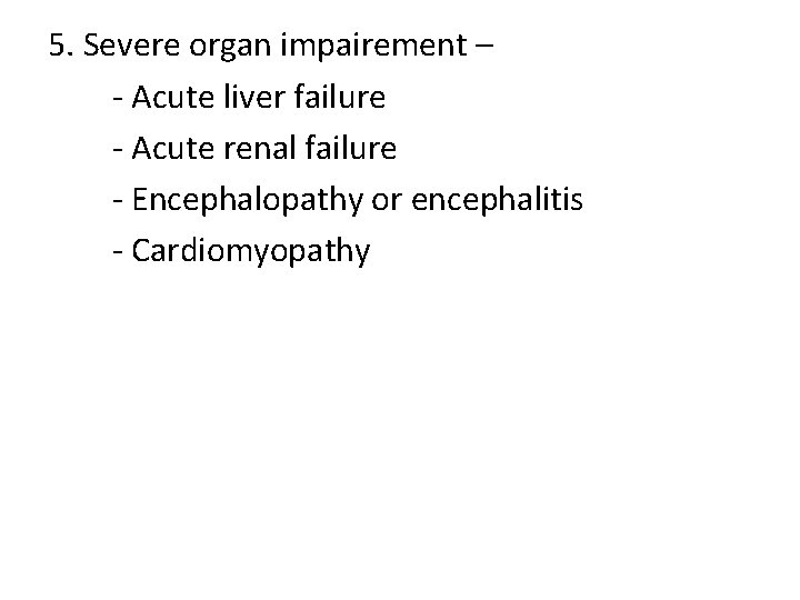 5. Severe organ impairement – - Acute liver failure - Acute renal failure -