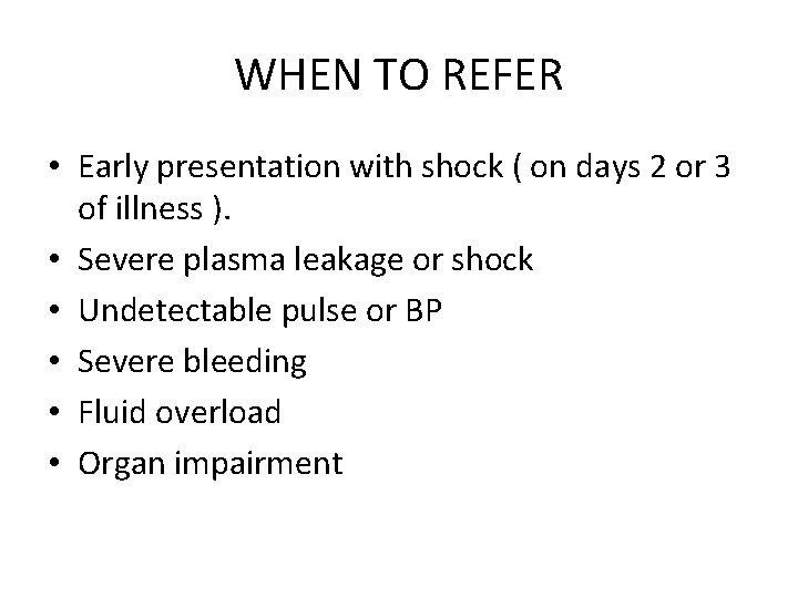 WHEN TO REFER • Early presentation with shock ( on days 2 or 3