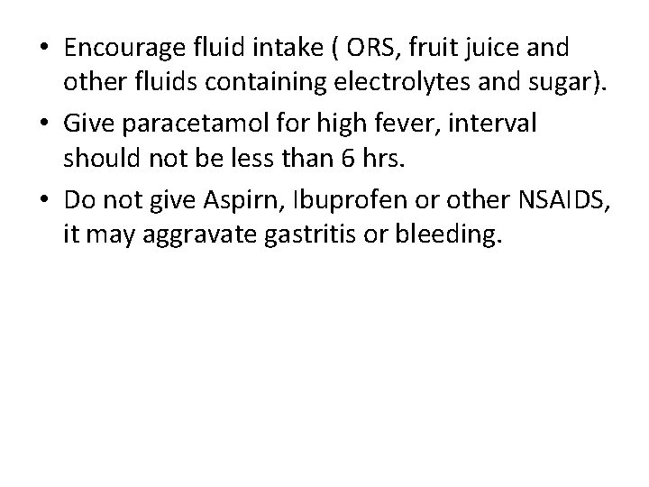  • Encourage fluid intake ( ORS, fruit juice and other fluids containing electrolytes