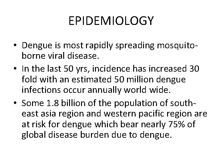 EPIDEMIOLOGY • Dengue is most rapidly spreading mosquitoborne viral disease. • In the last