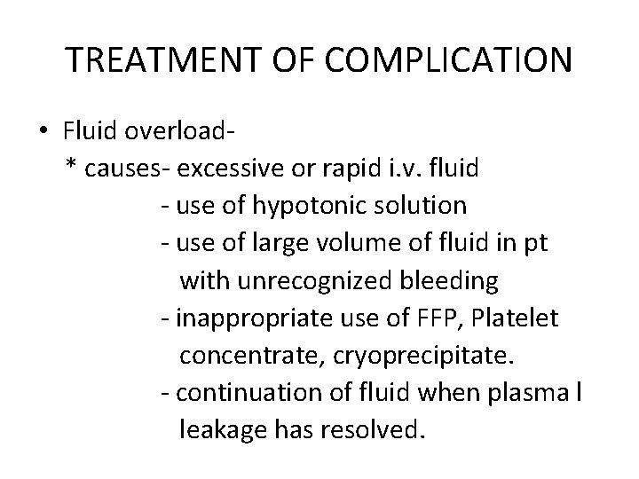 TREATMENT OF COMPLICATION • Fluid overload* causes- excessive or rapid i. v. fluid -
