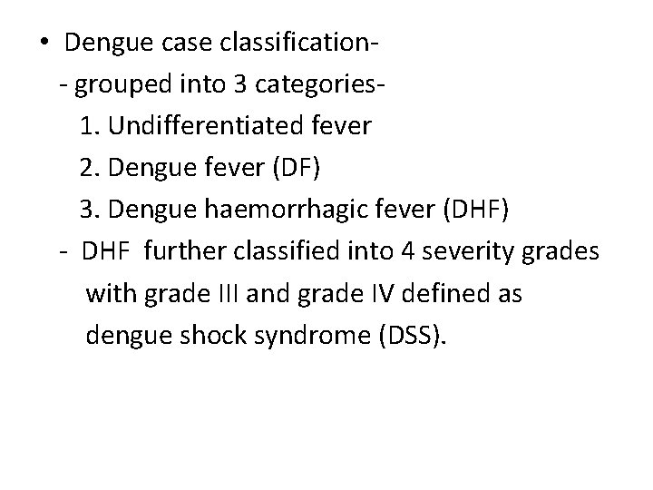  • Dengue case classification- grouped into 3 categories 1. Undifferentiated fever 2. Dengue