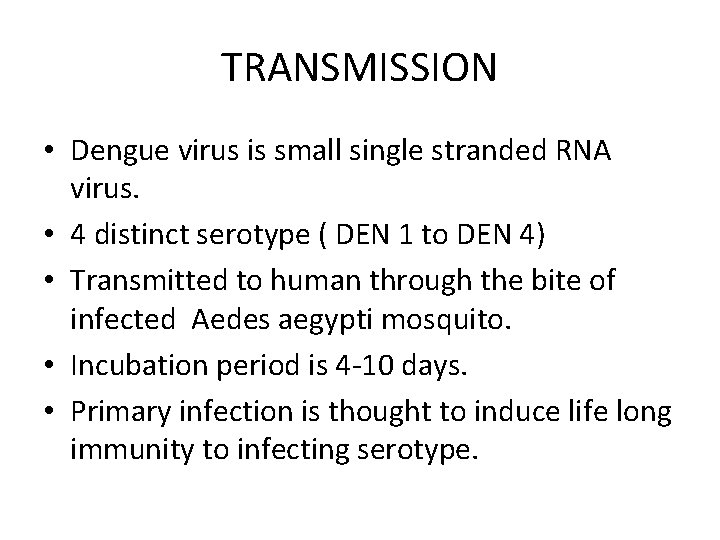 TRANSMISSION • Dengue virus is small single stranded RNA virus. • 4 distinct serotype