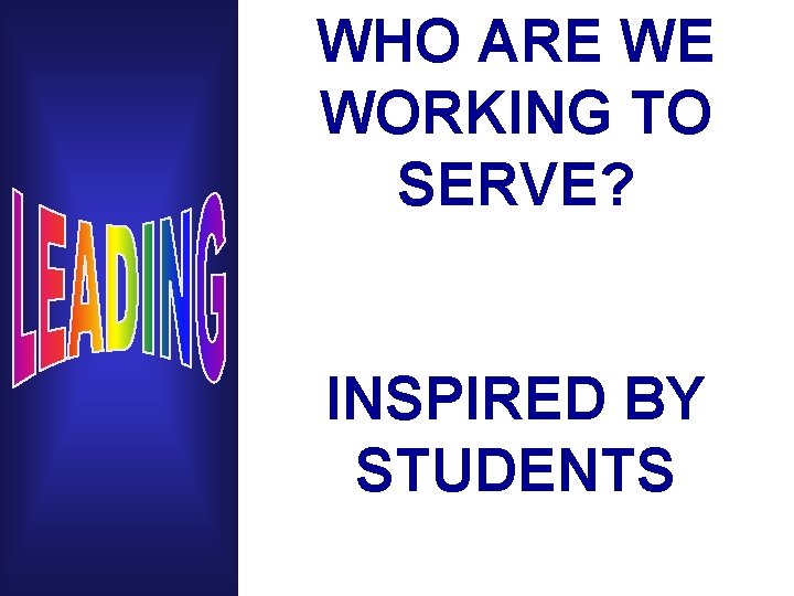 WHO ARE WE WORKING TO SERVE? INSPIRED BY STUDENTS 