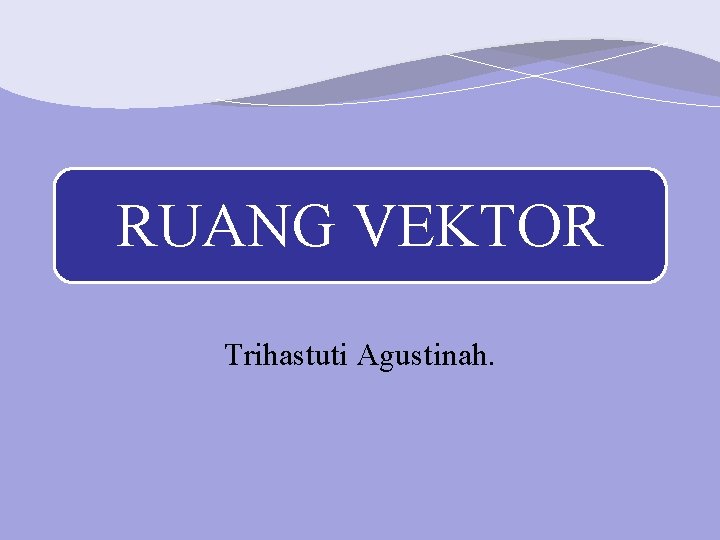 RUANG VEKTOR Trihastuti Agustinah. 