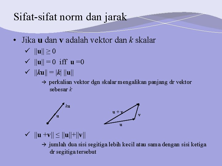 Sifat-sifat norm dan jarak • Jika u dan v adalah vektor dan k skalar