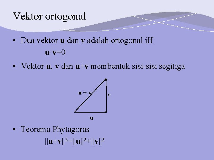Vektor ortogonal • Dua vektor u dan v adalah ortogonal iff u·v=0 • Vektor