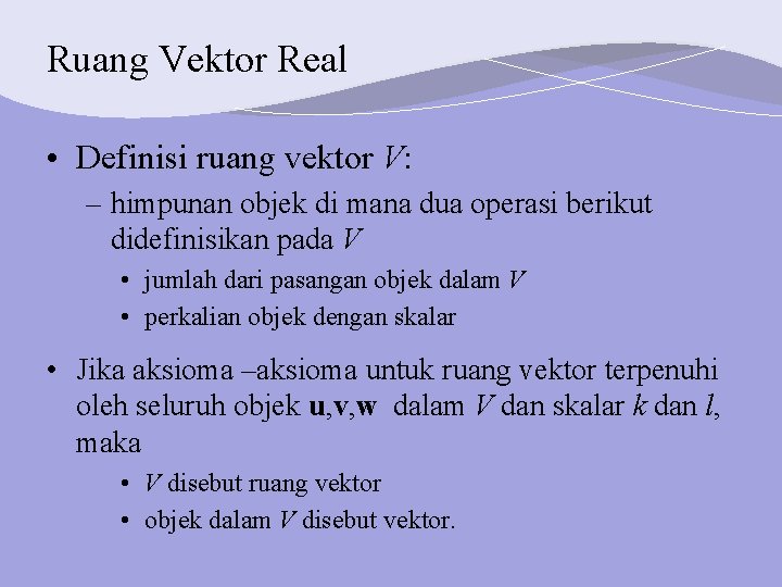 Ruang Vektor Real • Definisi ruang vektor V: – himpunan objek di mana dua