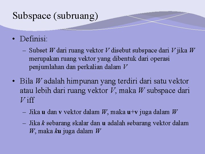 Subspace (subruang) • Definisi: – Subset W dari ruang vektor V disebut subspace dari