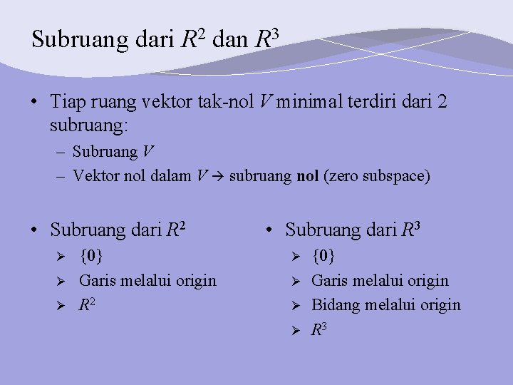 Subruang dari R 2 dan R 3 • Tiap ruang vektor tak-nol V minimal
