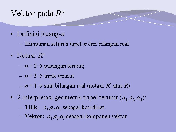 Vektor pada Rn • Definisi Ruang-n – Himpunan seluruh tupel-n dari bilangan real •