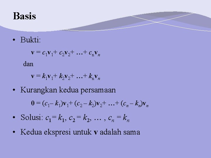 Basis • Bukti: v = c 1 v 1+ c 2 v 2+ +