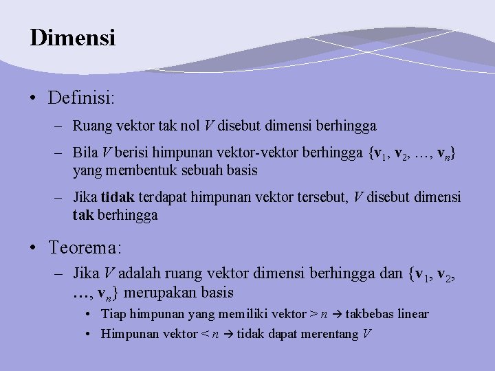 Dimensi • Definisi: – Ruang vektor tak nol V disebut dimensi berhingga – Bila