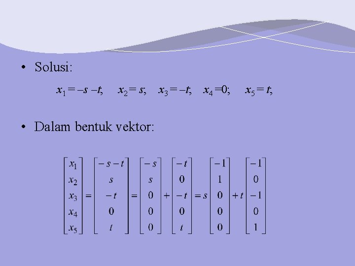  • Solusi: x 1 = –s –t; x 2 = s; • Dalam