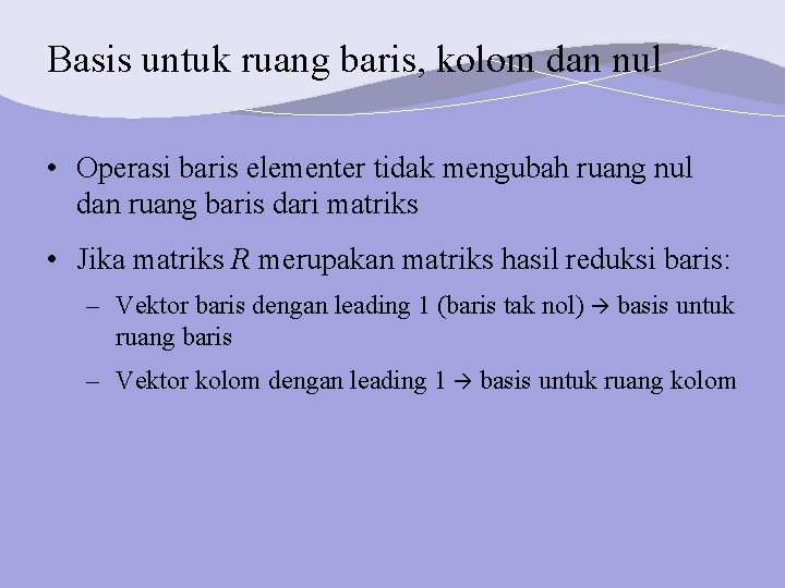 Basis untuk ruang baris, kolom dan nul • Operasi baris elementer tidak mengubah ruang
