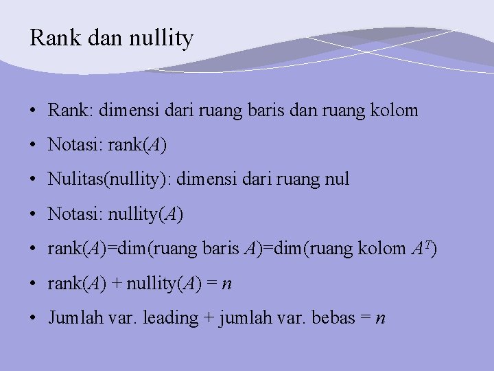 Rank dan nullity • Rank: dimensi dari ruang baris dan ruang kolom • Notasi: