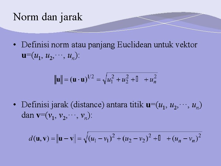 Norm dan jarak • Definisi norm atau panjang Euclidean untuk vektor u=(u 1, u