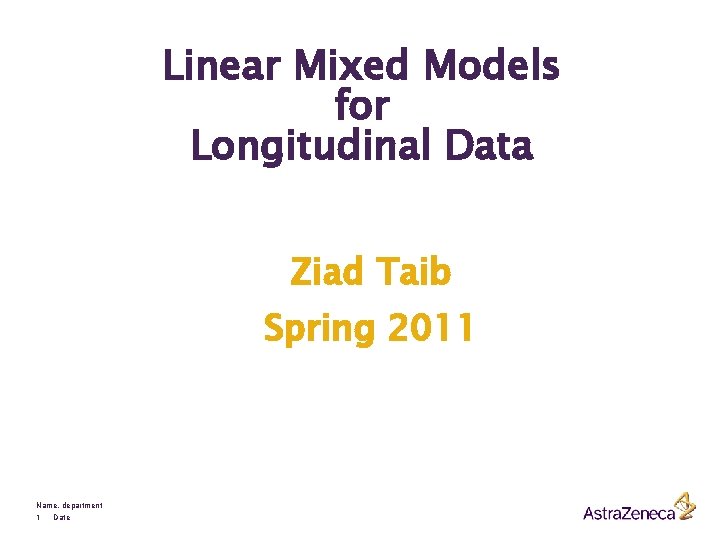 Linear Mixed Models for Longitudinal Data Ziad Taib Spring 2011 Name, department 1 Date