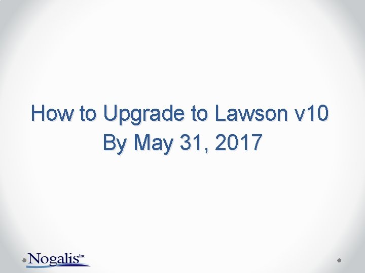 How to Upgrade to Lawson v 10 By May 31, 2017 