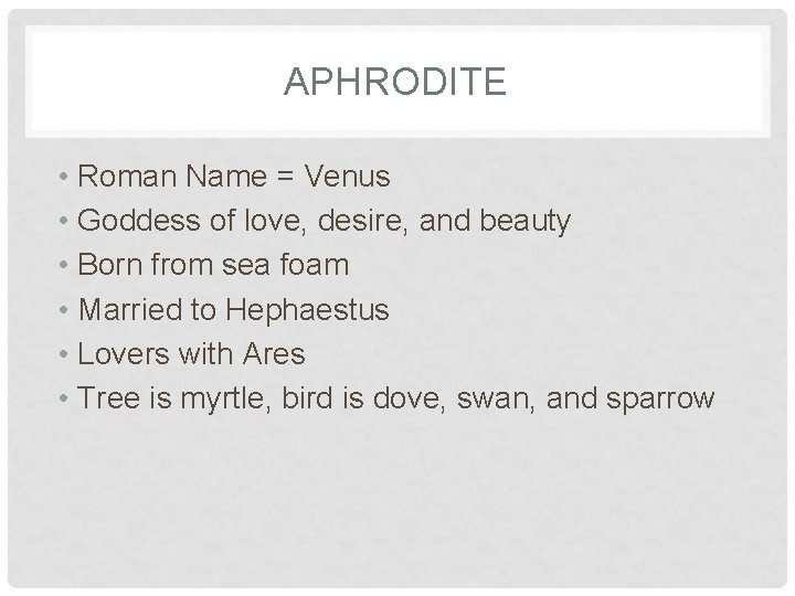 APHRODITE • Roman Name = Venus • Goddess of love, desire, and beauty •