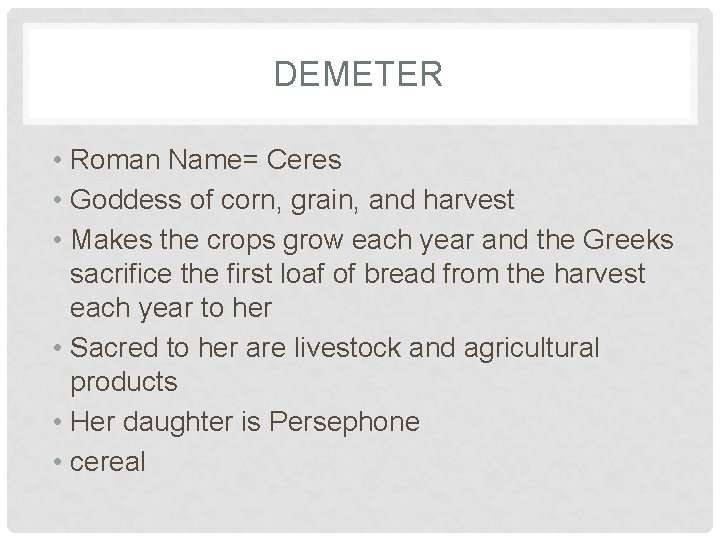 DEMETER • Roman Name= Ceres • Goddess of corn, grain, and harvest • Makes