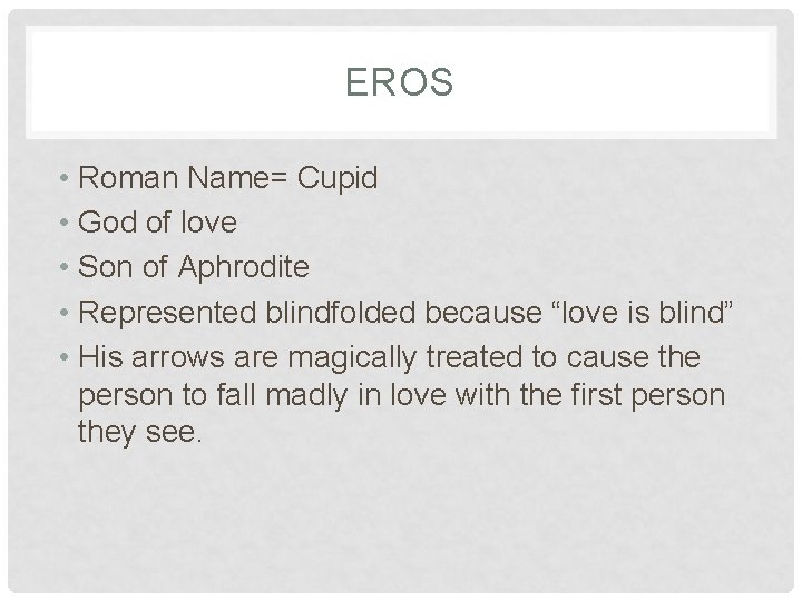 EROS • Roman Name= Cupid • God of love • Son of Aphrodite •